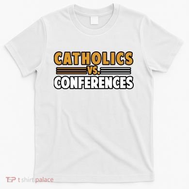 Catholics Vs Conferences T-Shirt