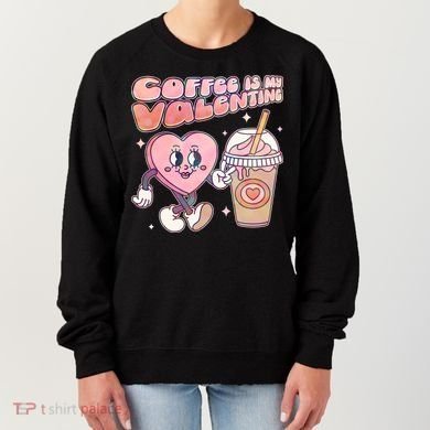 Cute Valentines Day Coffee Is My Valentine Women's Sweatshirt