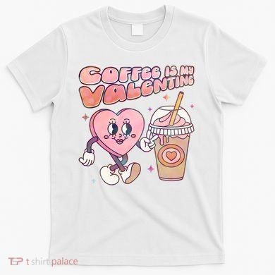 Cute Valentines Day Coffee Is My Valentine T-Shirt