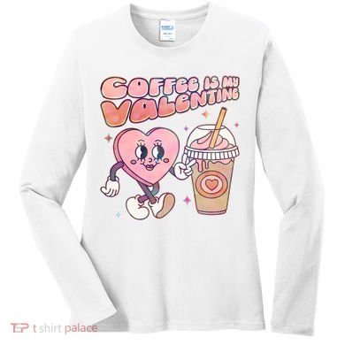 Cute Valentines Day Coffee Is My Valentine Women's Long Sleeve Shirt