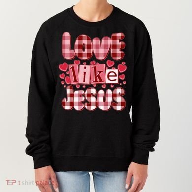 Cute Valentines Day Love Like Jesus Women's Sweatshirt