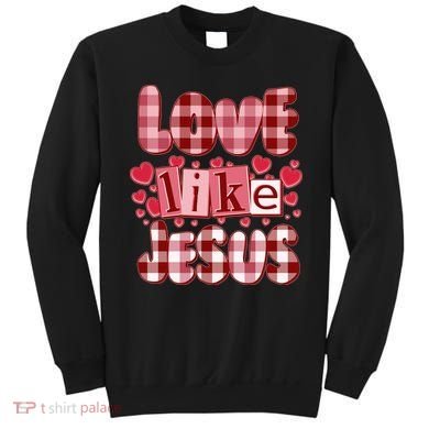 Cute Valentines Day Love Like Jesus Sweatshirt