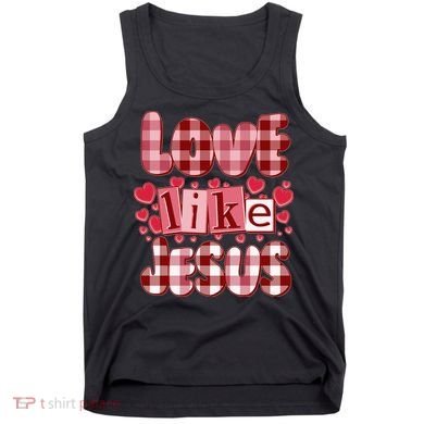 Cute Valentines Day Love Like Jesus Tank Top