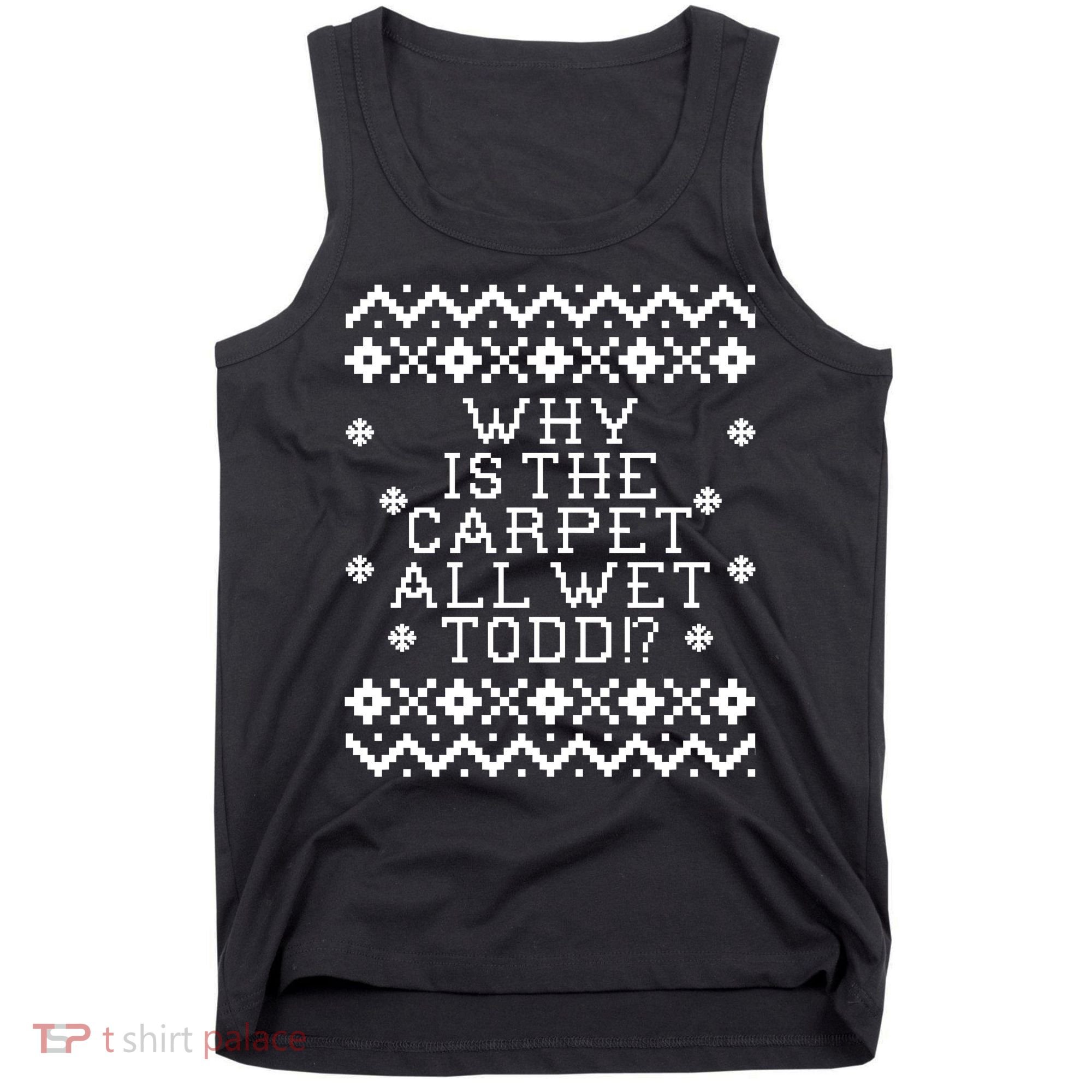 Christmas Vacation Quote - Why Is The Carpet All Wet Todd Tank Top