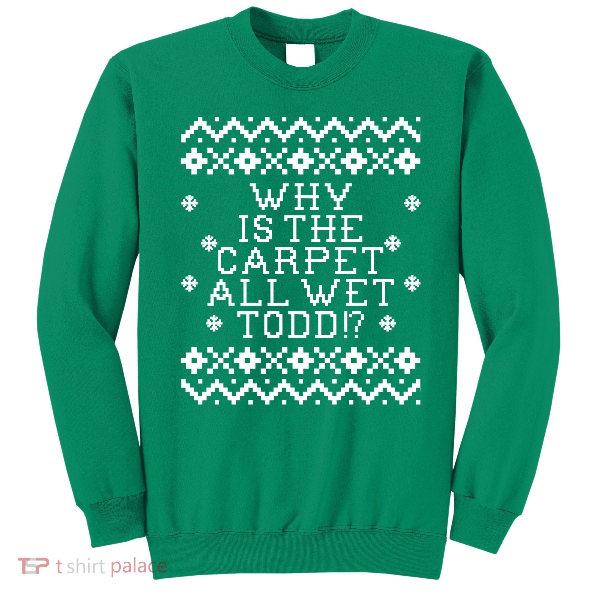 Christmas Vacation Quote - Why Is The Carpet All Wet Todd Sweatshirt