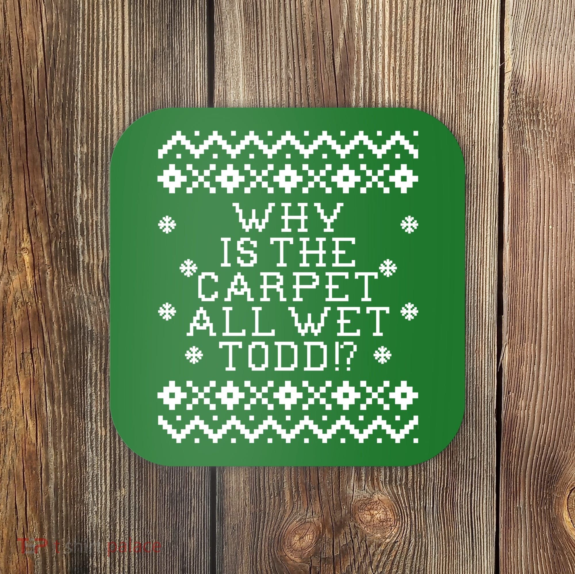 Christmas Vacation Quote - Why Is The Carpet All Wet Todd Coaster