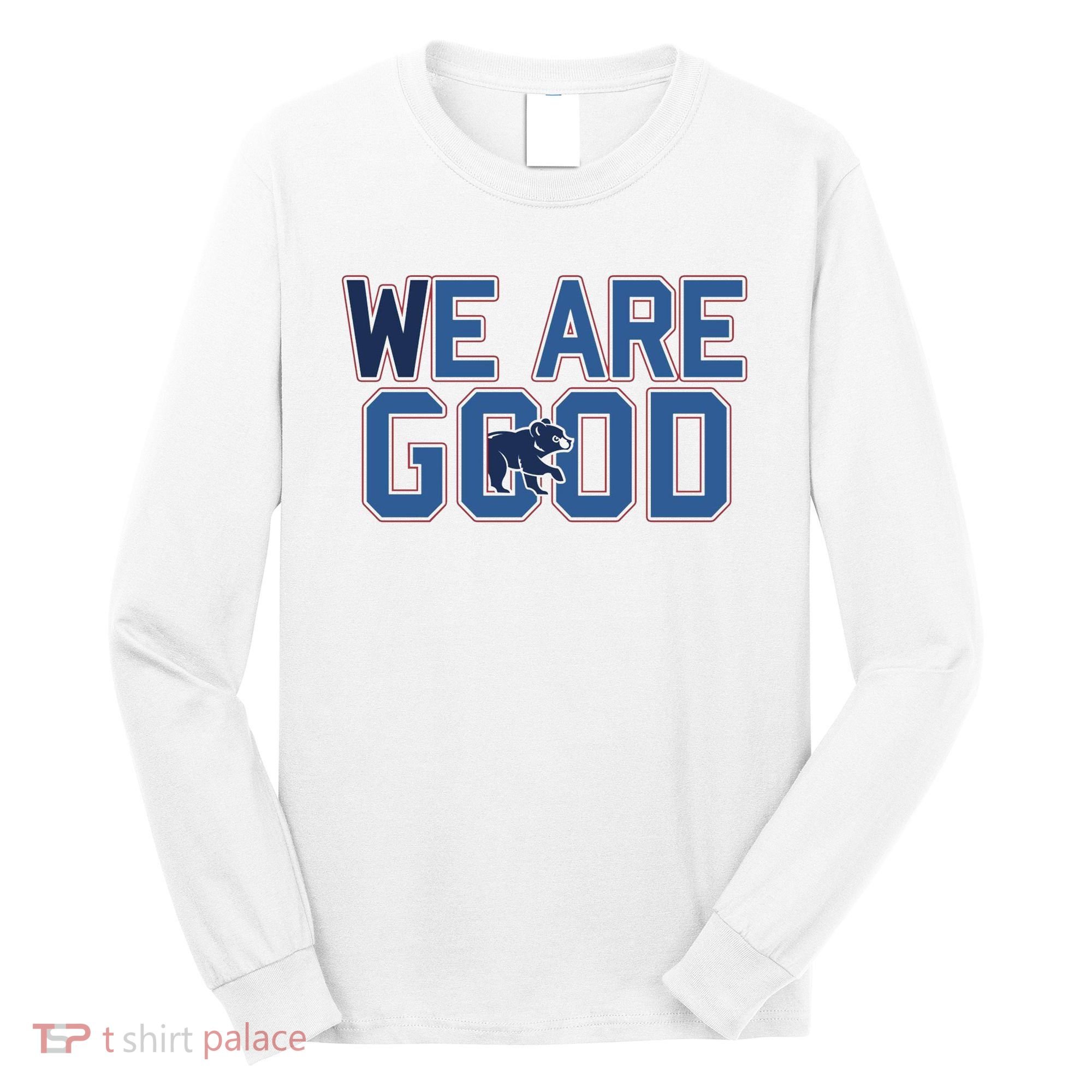 Cubs We Are Good Long Sleeve Shirt