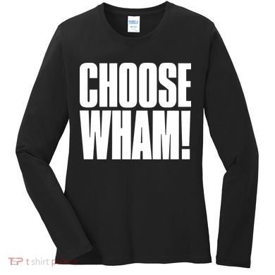 Choose Wham Women's Long Sleeve Shirt