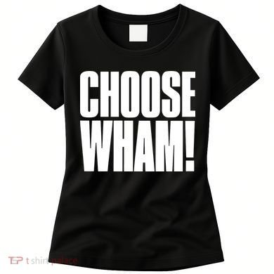 Choose Wham Women's T-Shirt