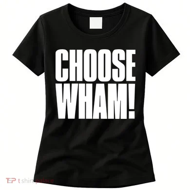 Choose Wham Women's T-Shirt
