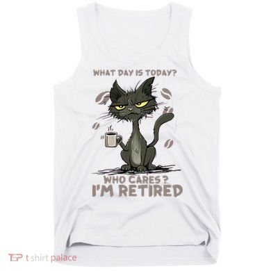 Cat What Day Is Today Who Cares I‘m Retired Tank Top