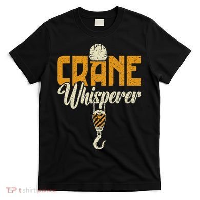 Crane Whisperer Funny Crane Operator T-Shirt