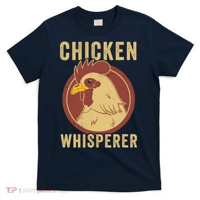 Chicken Whisperer Funny Chicken Lover Chicken Farmer T-Shirt