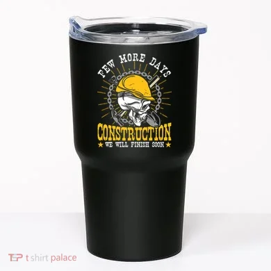 Construction Workers Few More Days Construction Tumbler