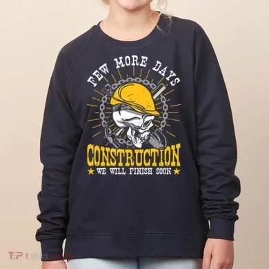 Construction Workers Few More Days Construction Women's Sweatshirt
