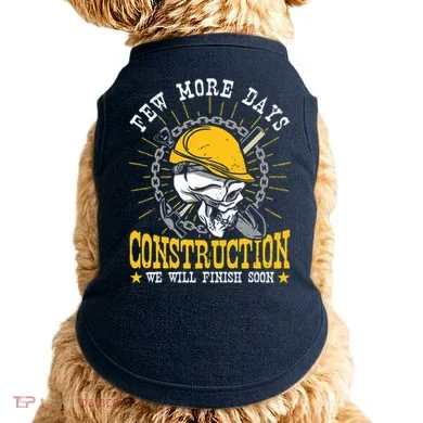 Construction Workers Few More Days Construction Doggie Tank