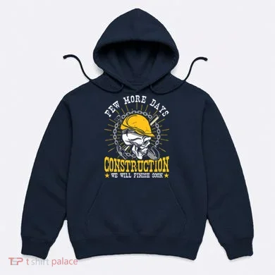 Construction Workers Few More Days Construction Hoodie
