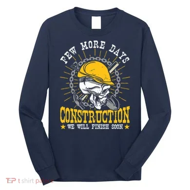 Construction Workers Few More Days Construction Long Sleeve Shirt