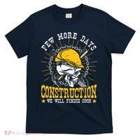 Construction Workers Few More Days Construction T-Shirt thumb 0