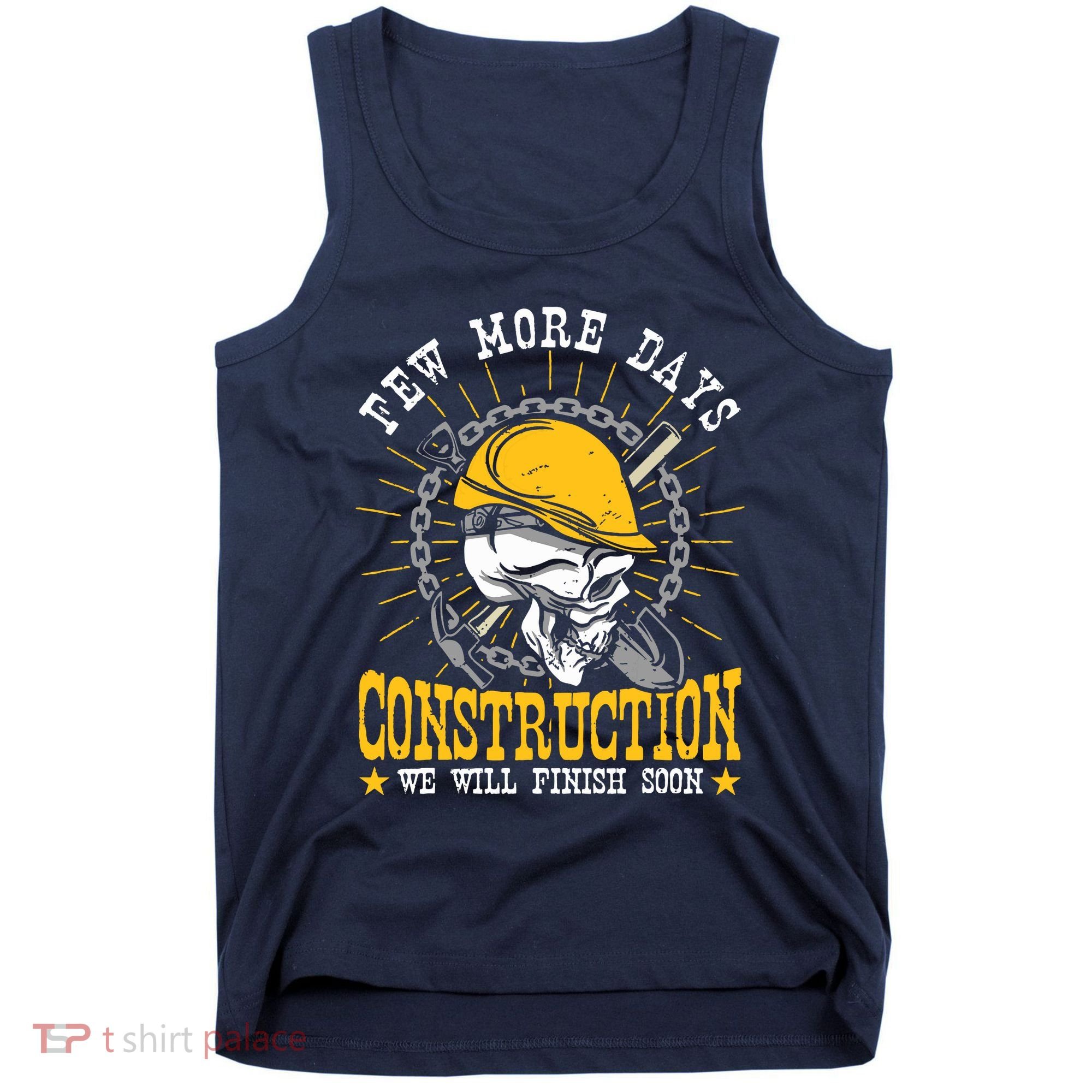 Construction Workers Few More Days Construction Tank Top
