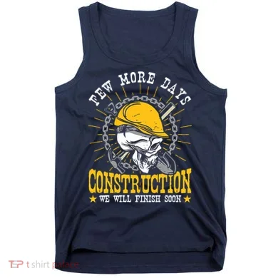 Construction Workers Few More Days Construction Tank Top
