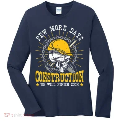 Construction Workers Few More Days Construction Women's Long Sleeve Shirt
