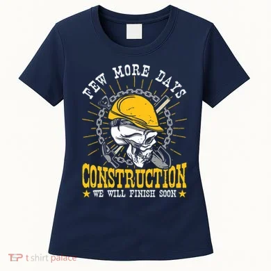 Construction Workers Few More Days Construction Women's T-Shirt