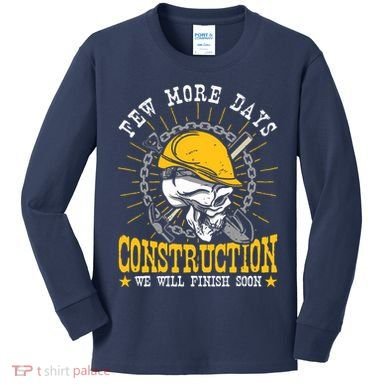 Construction Workers Few More Days Construction Kids Long Sleeve Shirt