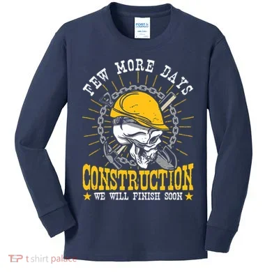 Construction Workers Few More Days Construction Kids Long Sleeve Shirt