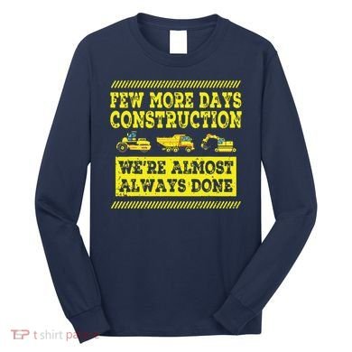 Construction Workers Few More Days Construction Company Long Sleeve Shirt