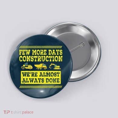 Construction Workers Few More Days Construction Company Button