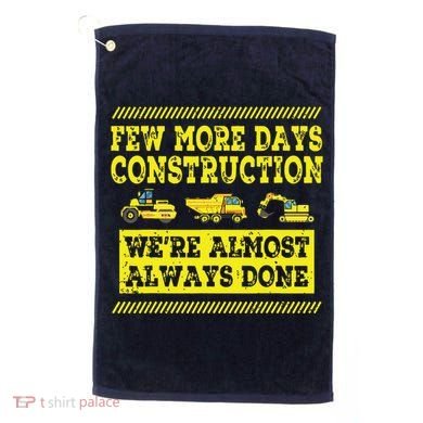 Construction Workers Few More Days Construction Company Golf Towel