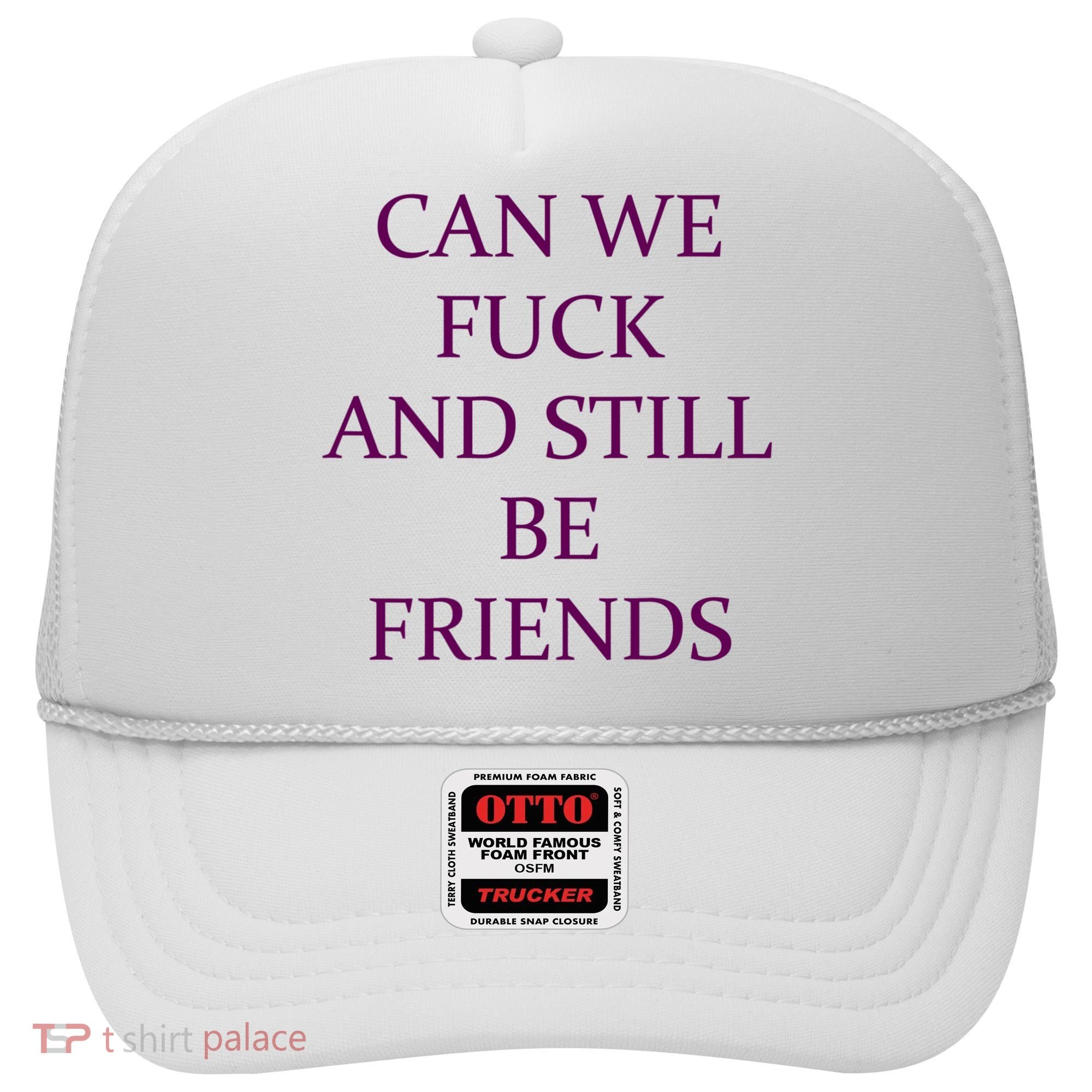 Can We Fuck Still Be Friends Funny Offensive Saying Quote Hat
