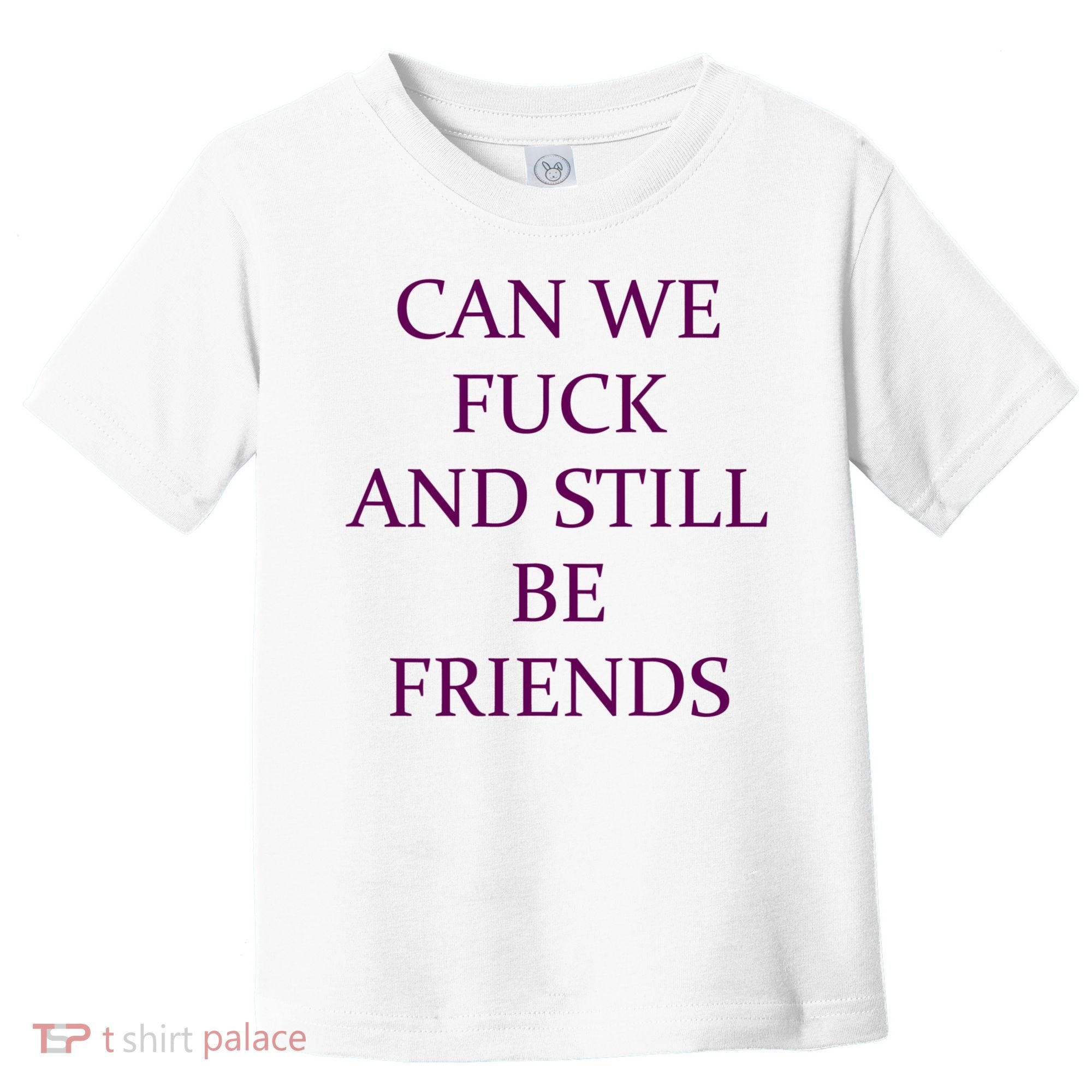 Can We Fuck Still Be Friends Funny Offensive Saying Quote Toddler T-Shirt