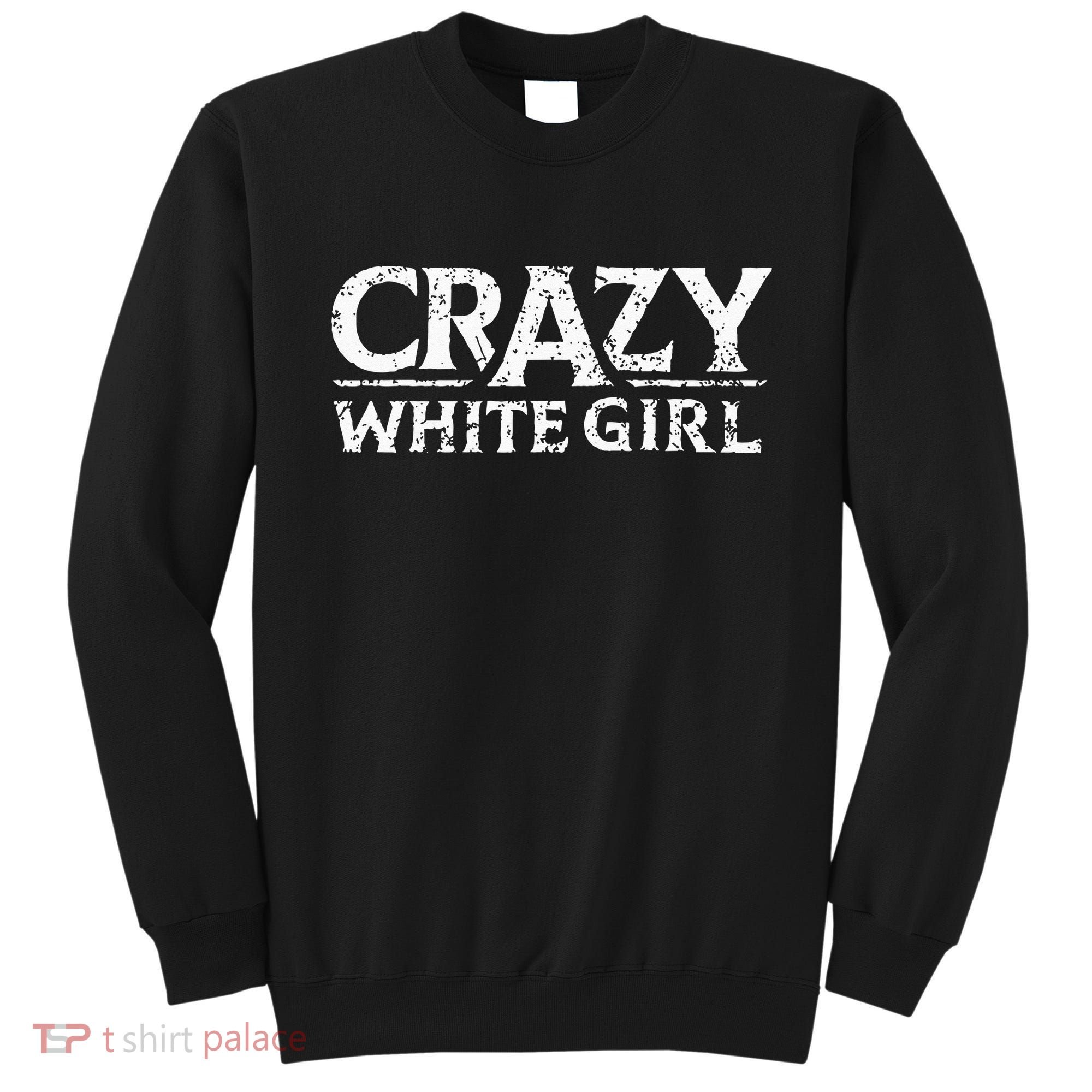 Crazy White Girl Funny Girl Saying Sweatshirt