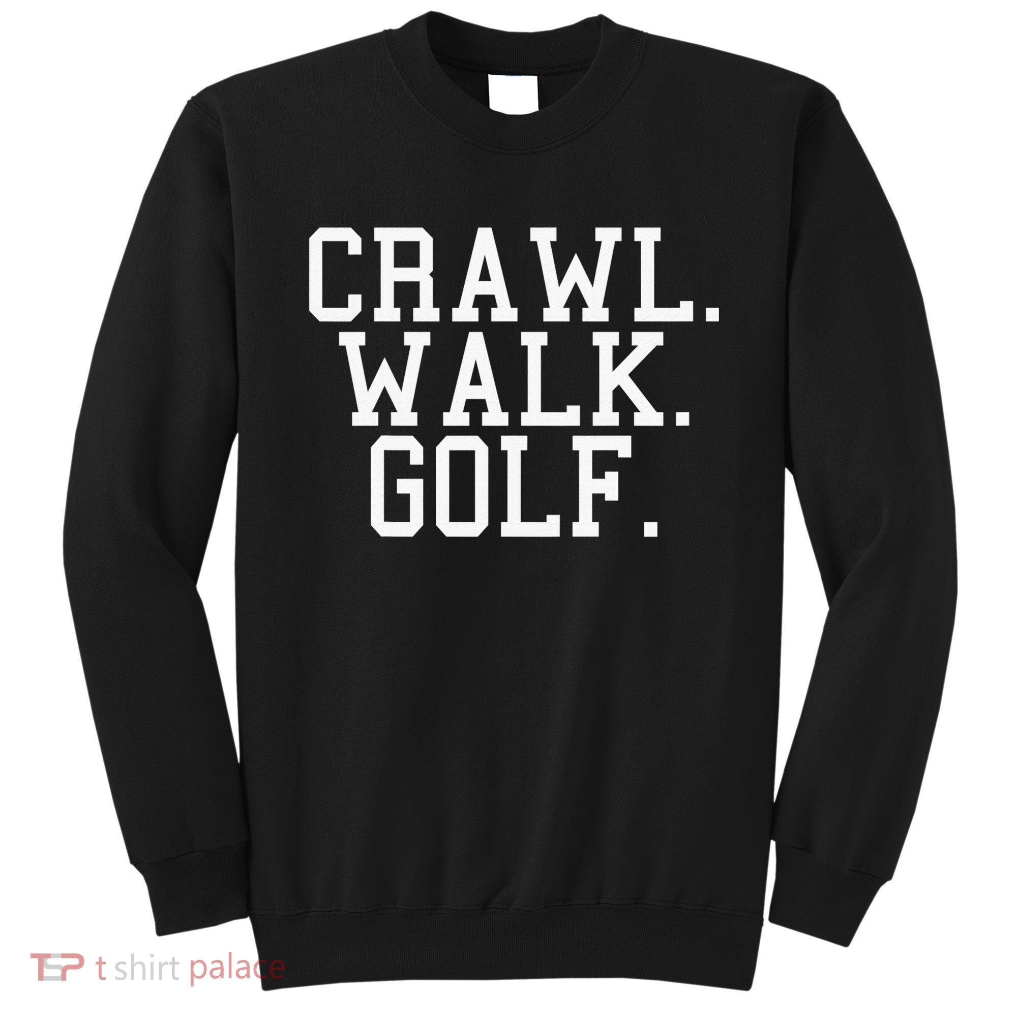 Crawl Walk Golf Funny Sports Golfing Golfer Sweatshirt