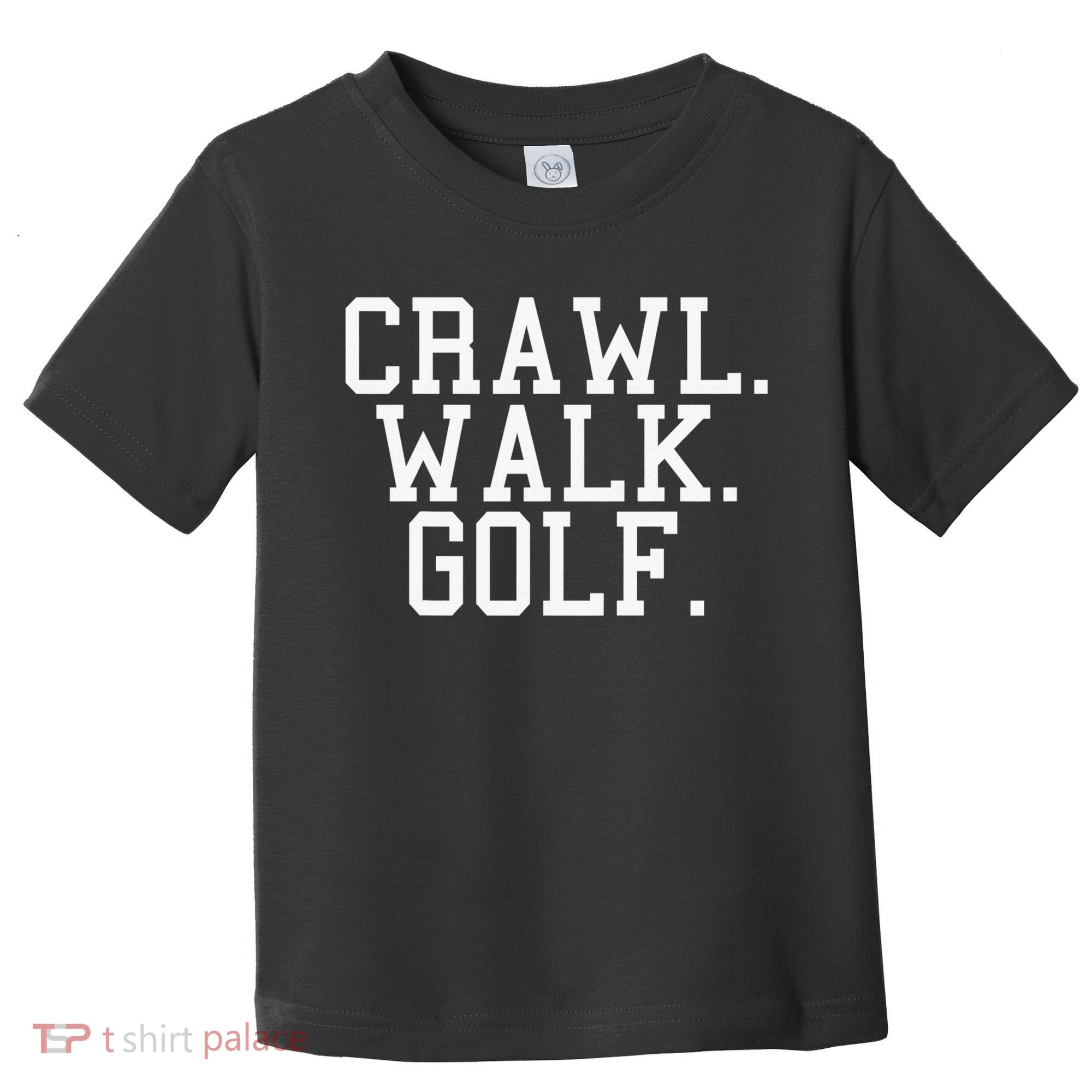 Crawl Walk Golf Funny Sports Golfing Golfer Toddler T-Shirt