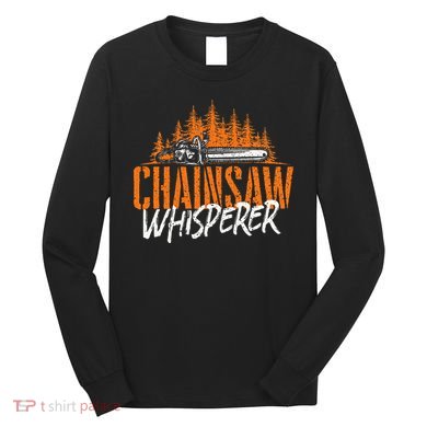 Chainsaw Whisperer Lumberjack Logger Woodworker Woodsman Long Sleeve Shirt