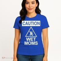 Caution: Wet Moms Funny Gift Funny Saying Sarcastic Cute Cool Novelty Cute Gift Women's T-Shirt thumb 4