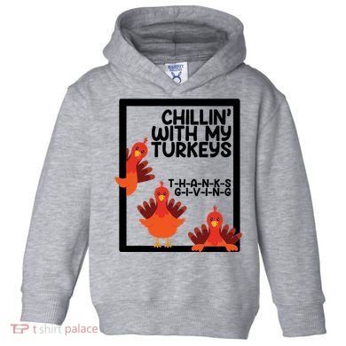 Chillin With My Turkeys Thanksgiving Funny Toddler Hoodie
