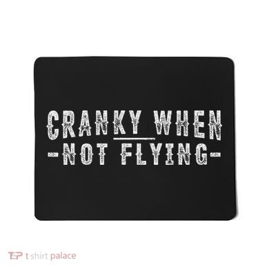 Cranky When Not Flying Funny Cranky Pilot When Not Flying Mousepad