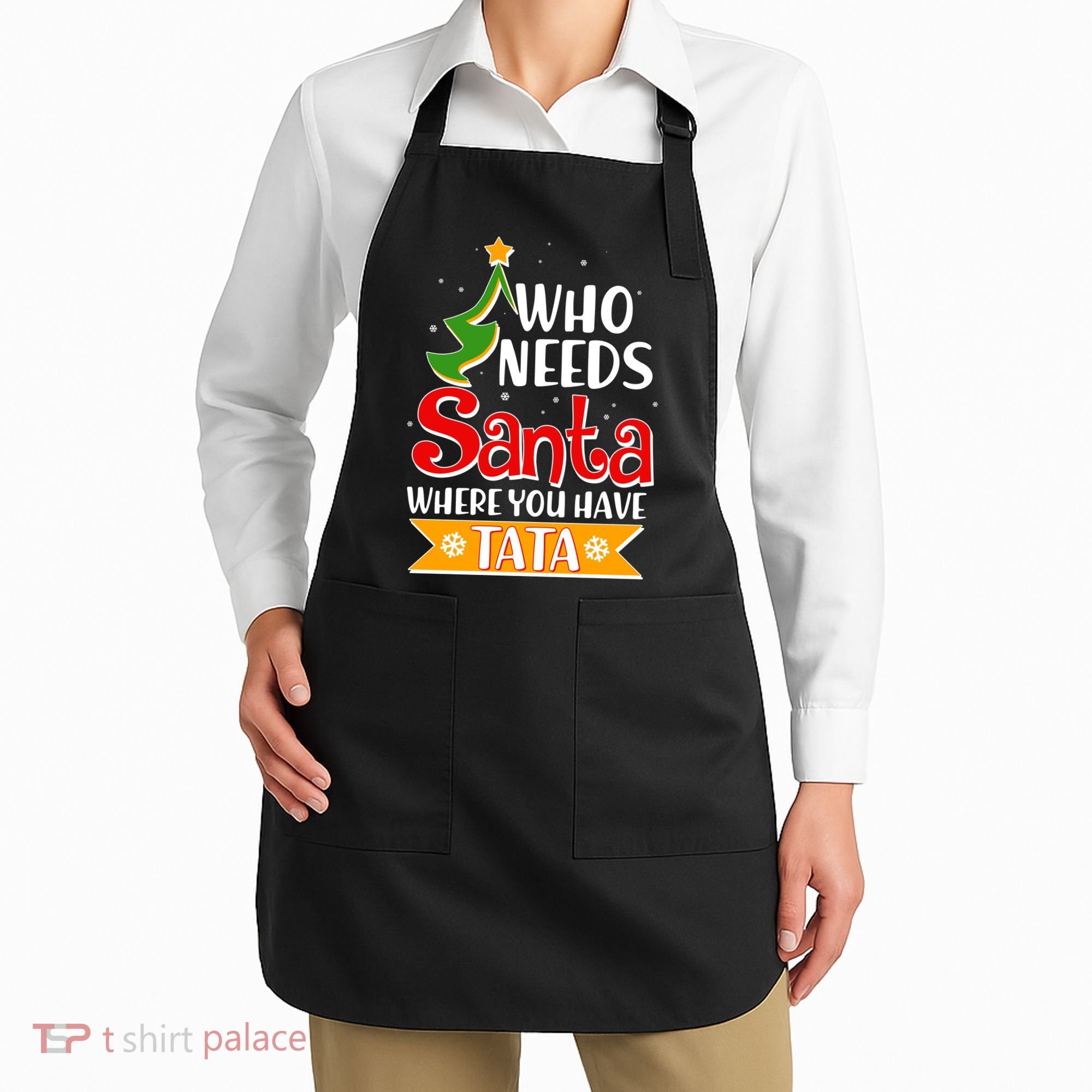 Christmas Who Needs Santa Where You Have Tata Apron