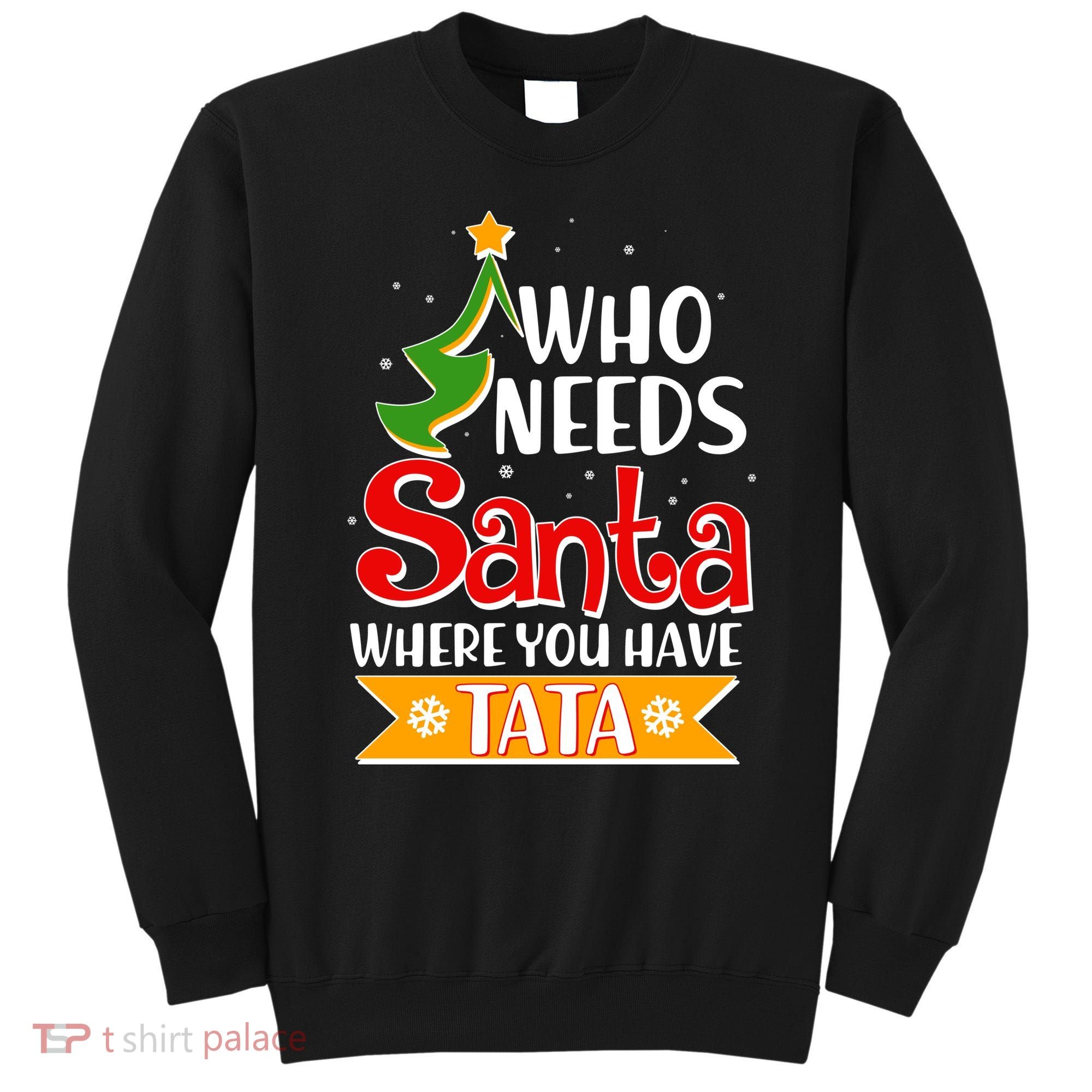 Christmas Who Needs Santa Where You Have Tata Sweatshirt