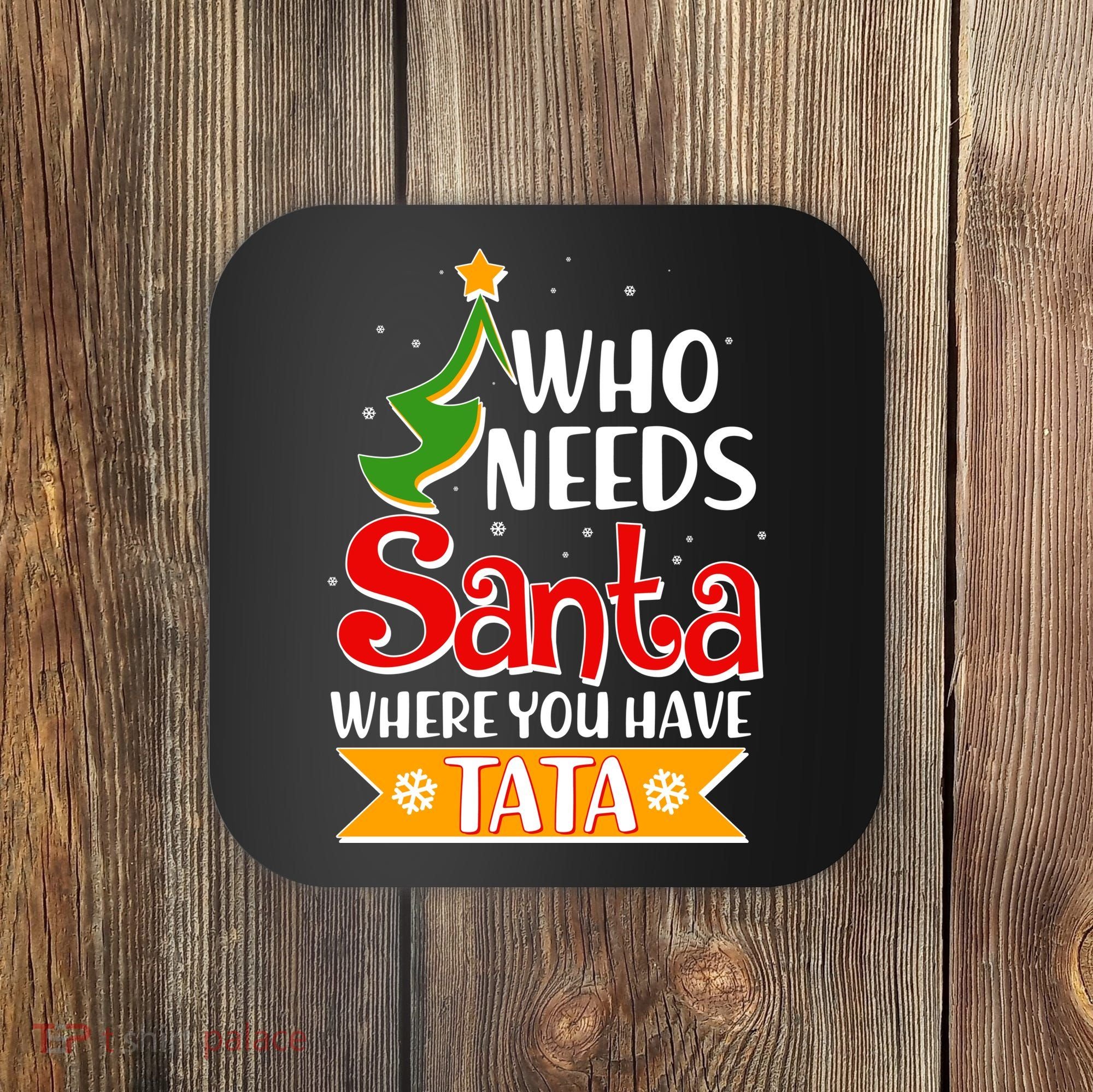 Christmas Who Needs Santa Where You Have Tata Coaster