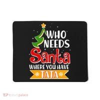 Christmas Who Needs Santa Where You Have Tata Mousepad thumb 0