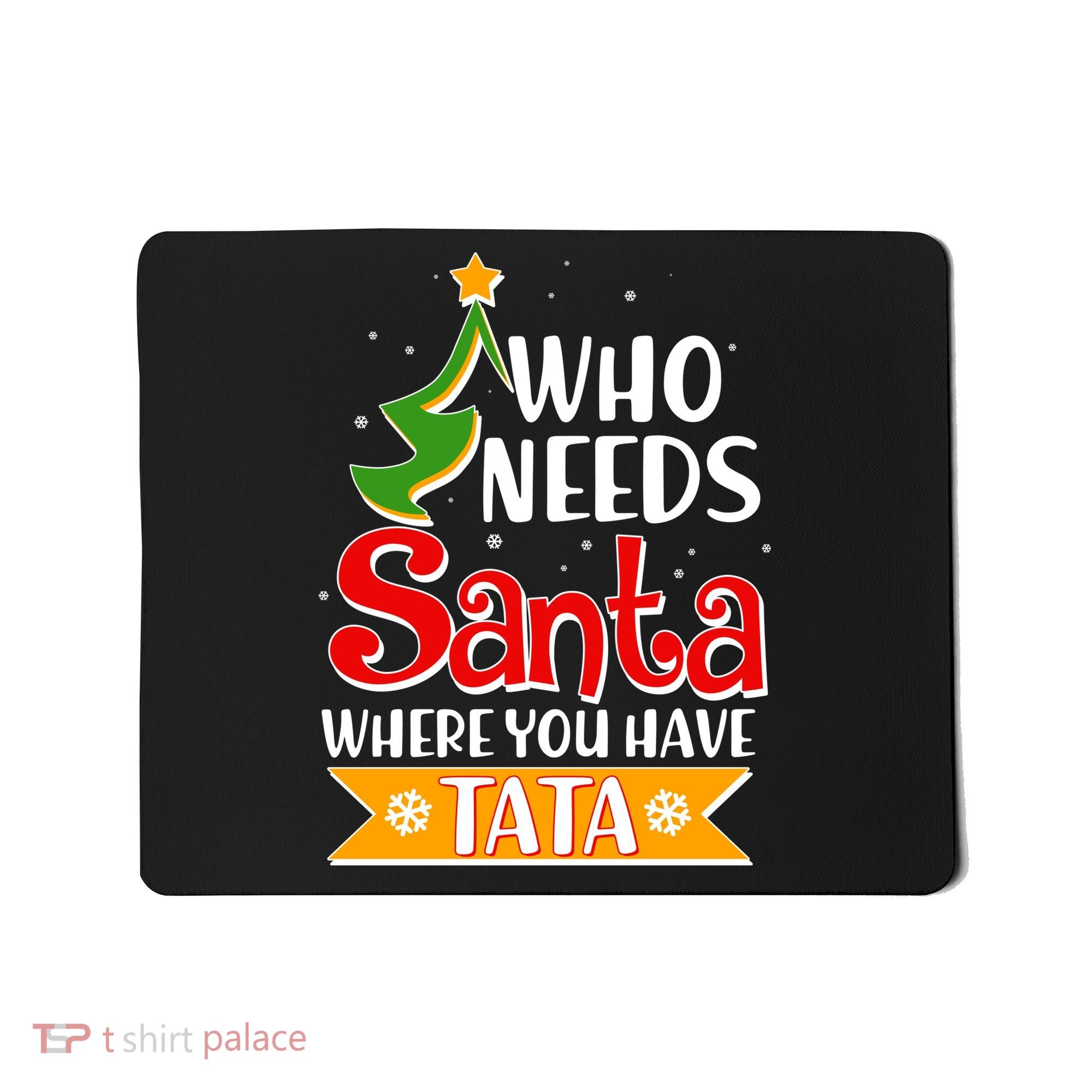 Christmas Who Needs Santa Where You Have Tata Mousepad