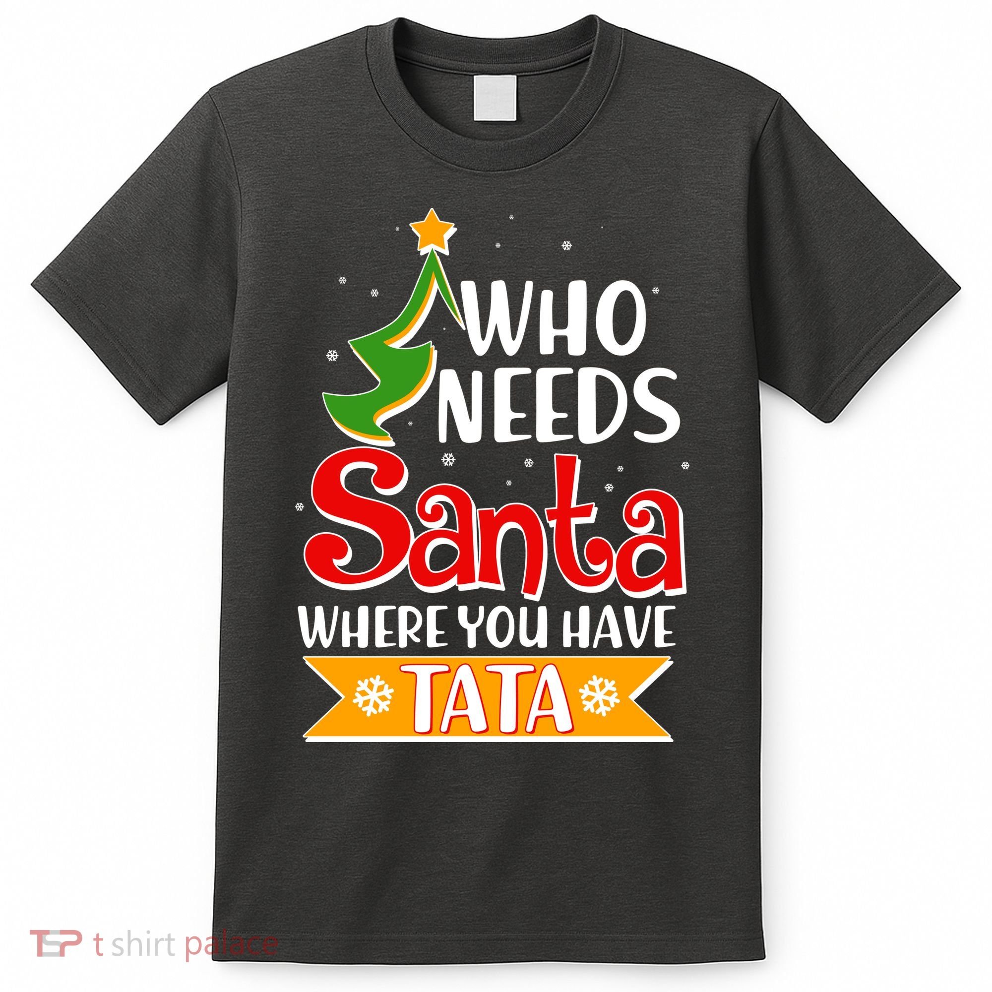 Christmas Who Needs Santa Where You Have Tata T-Shirt