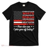 Christian White Straight Republican Unvaxxed I Piss You Off Today T-Shirt thumb 0
