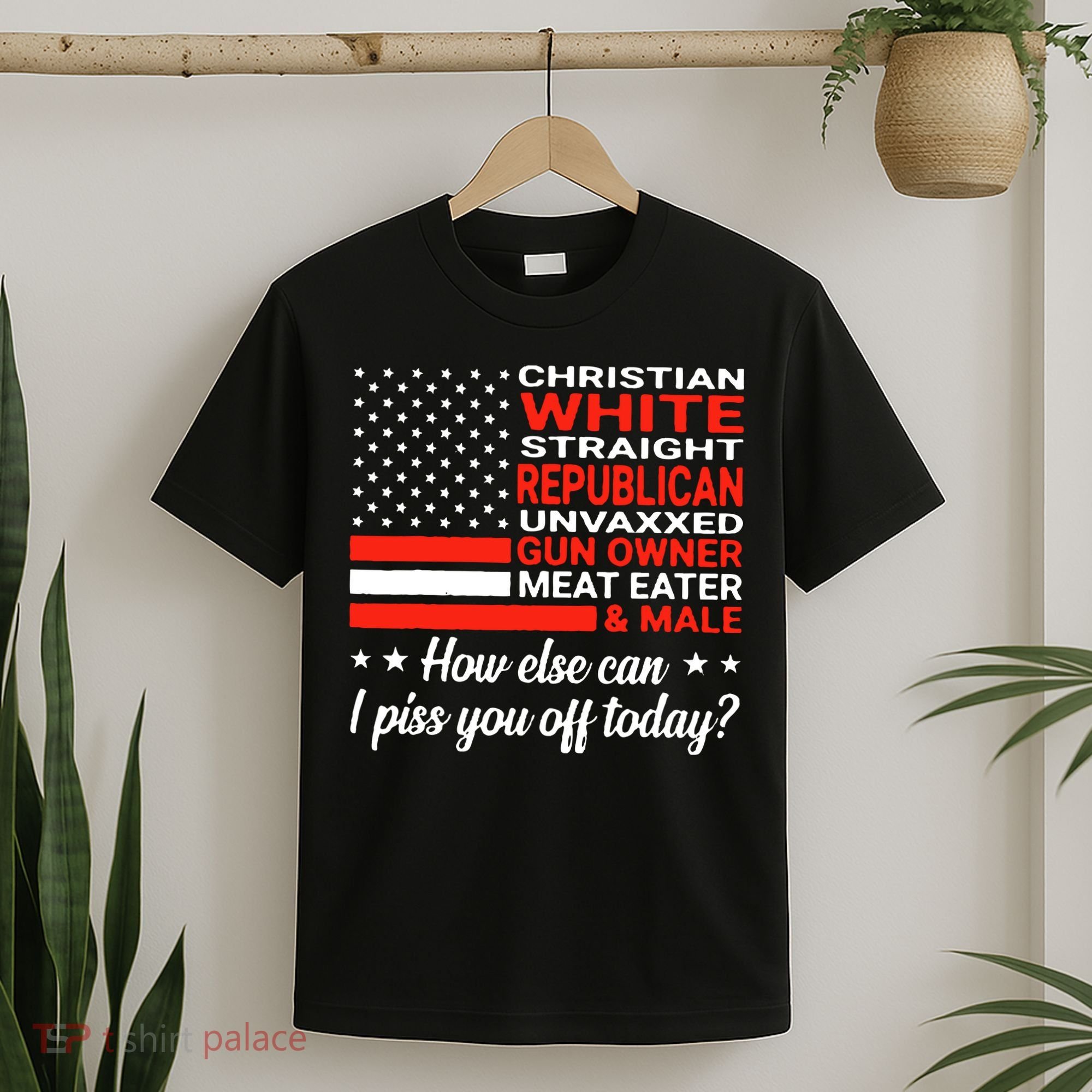 Christian White Straight Republican Unvaxxed I Piss You Off Today T-Shirt