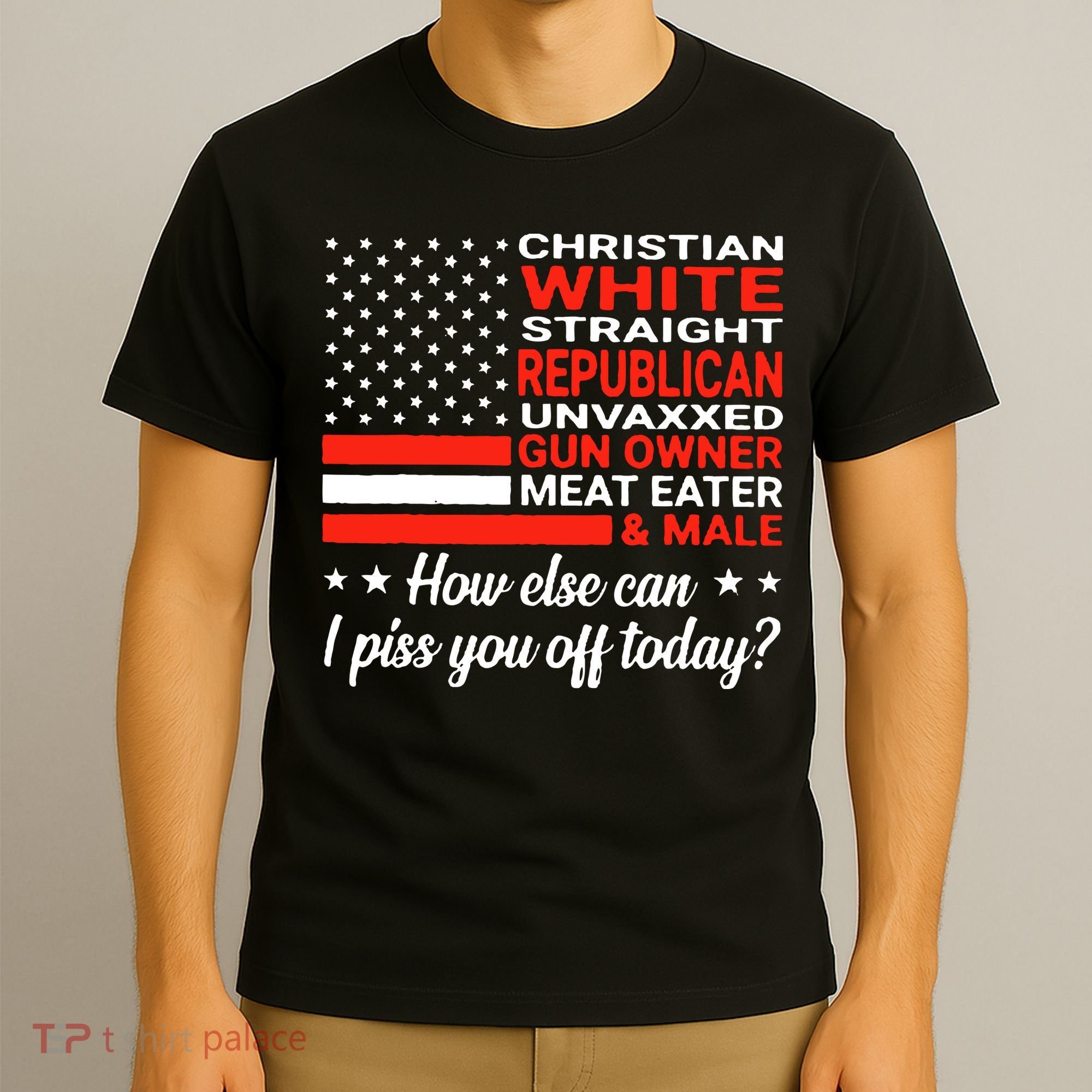 Christian White Straight Republican Unvaxxed I Piss You Off Today T-Shirt